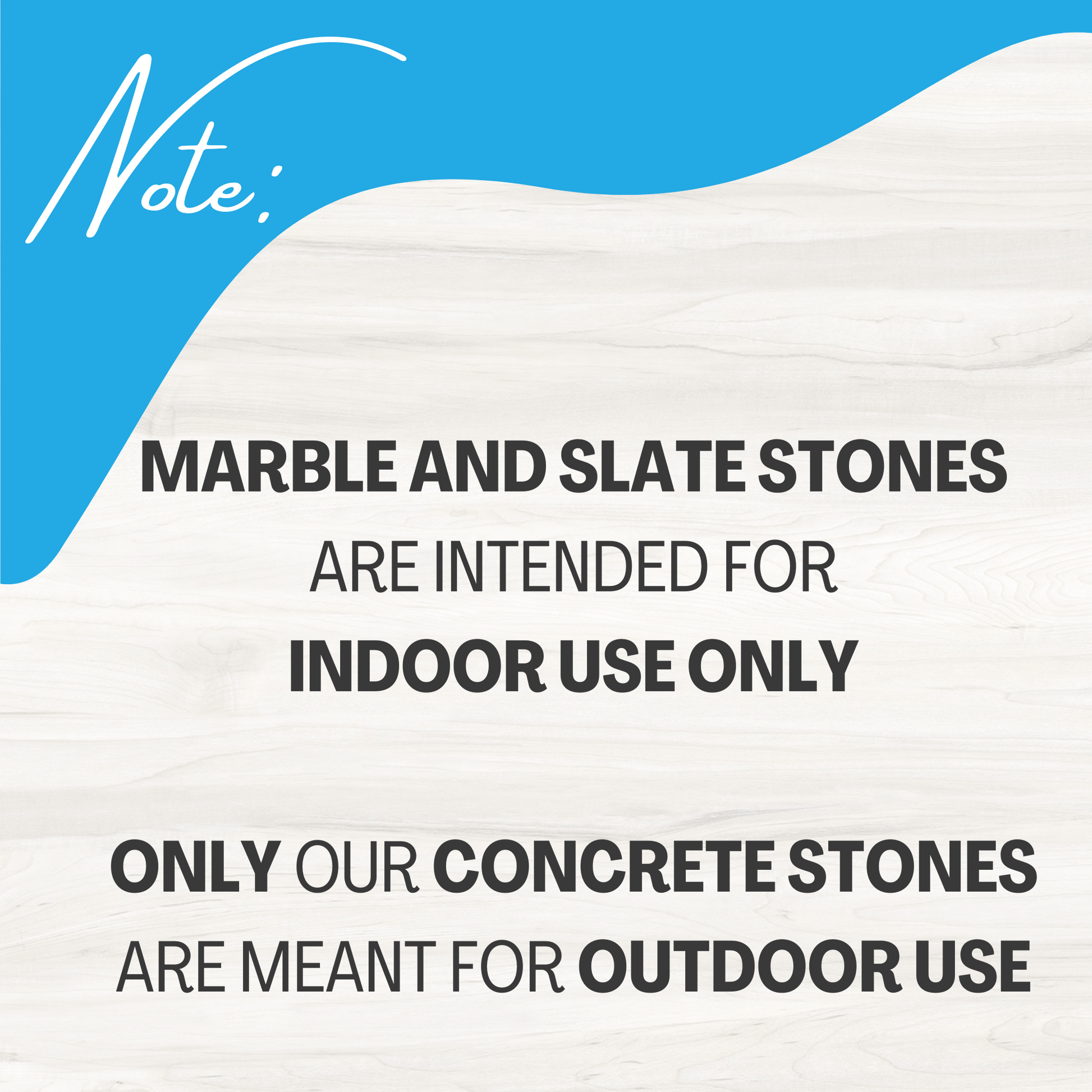 Notice to buyers: Marble and Slate stones are intended for indoor use only. Only our concrete stones are meant for outdoor use.